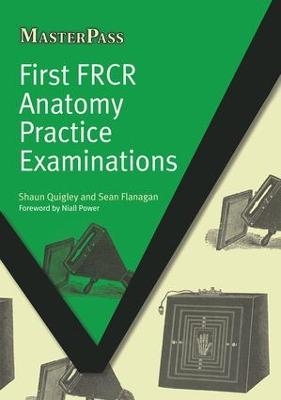 First FRCR Anatomy Practice Examinations - Shaun Quigley, Sean Flanagan