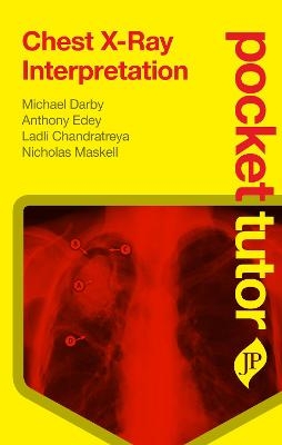 Pocket Tutor Chest X-Ray Interpretation - Michael Darby, Anthony Edey, Ladli Chandratreya, Nicholas Maskell