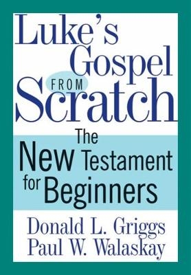 Luke's Gospel from Scratch - Donald L. Griggs, Paul W. Walaskay