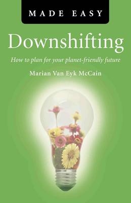 Downshifting Made Easy – How to plan for your planet–friendly future - Marian Van Eyk McCain