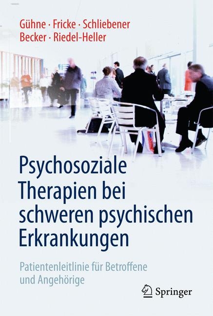 Psychosoziale Therapien bei schweren psychischen Erkrankungen - Uta Gühne, Ruth Fricke, Gudrun Schliebener, Thomas Becker, Steffi Riedel-Heller