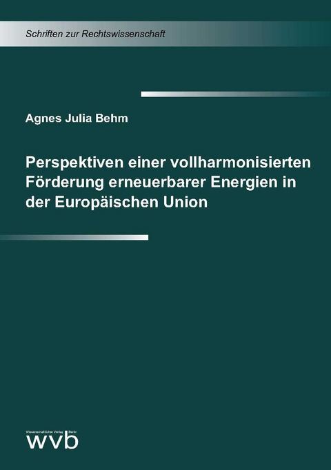 Perspektiven einer vollharmonisierten Förderung erneuerbarer Energien in der Europäischen Union - Agnes Julia Behm