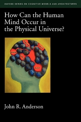 How Can the Human Mind Occur in the Physical Universe? - John R. Anderson