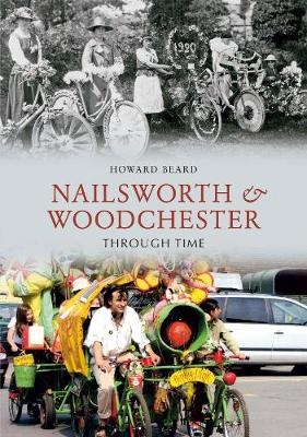 Nailsworth and Woodchester Through Time - Howard Beard