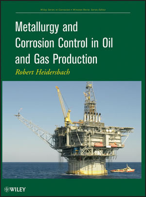 Metallurgy and Corrosion Control in Oil and Gas Production - Robert Heidersbach