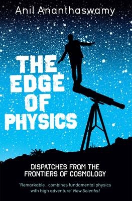 The Edge of Physics: A Journey to the Earth's Extremes to Unlock the Secrets of the Universe - Anil Ananthaswamy