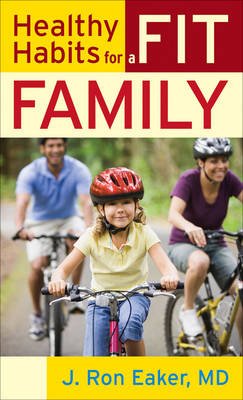 Healthy Habits for a Fit Family - J. Ron Eaker