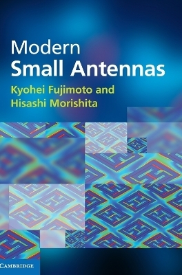 Modern Small Antennas - Kyohei Fujimoto, Hisashi Morishita