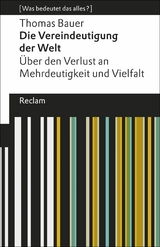 Die Vereindeutigung der Welt. Über den Verlust an Mehrdeutigkeit und Vielfalt. [Was bedeutet das alles?] -  Thomas Bauer