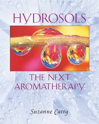 Hydrosols: the Next Aromatherapy - Suzanne Catty