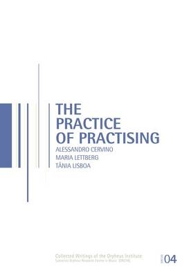 The Practice of Practising - Alessandro Cervino, Maria Lettberg, Tânia Lisboa, Catherine Laws