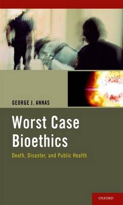 Worst Case Bioethics - George J. Annas