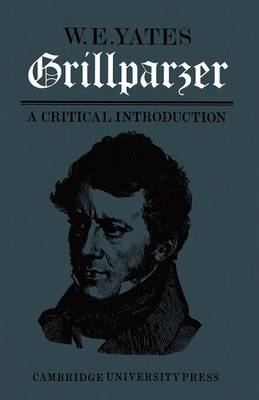 Grillparzer: A Critical Introduction - W. E. Yates