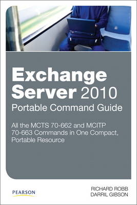 Exchange Server 2010 Portable Command Guide - Richard Robb, Darril Gibson
