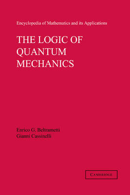 The Logic of Quantum Mechanics: Volume 15 - Enrico G. Beltrametti, Gianni Cassinelli