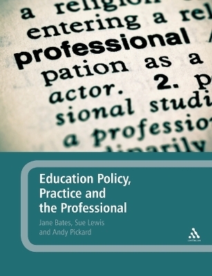 Education Policy, Practice and the Professional - Jane Bates, Sue Lewis, Dr Andy Pickard