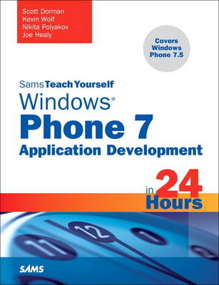 Sams Teach Yourself Windows Phone 7 Application Development in 24 Hours - Scott J. Dorman, Kevin Wolf, Nikita Polyakov, Joe Healy