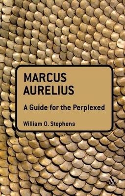 Marcus Aurelius: A Guide for the Perplexed - William O. Stephens