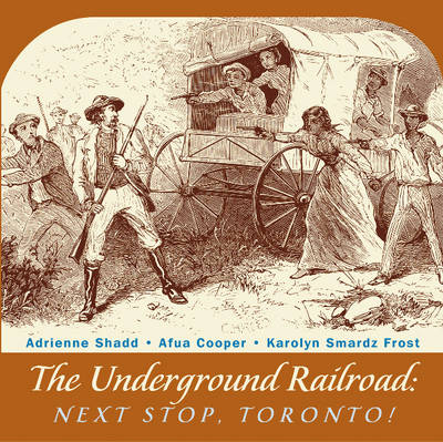 The Underground Railroad - Adrienne Shadd, Afua Cooper, Karolyn Smardz Frost