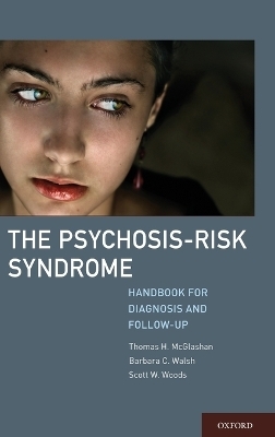 The Psychosis-Risk Syndrome - Thomas McGlashan, Barbara Walsh, Scott Woods