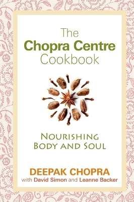 The Chopra Centre Cookbook - Deepak Chopra, David Simon, Leanne Backer