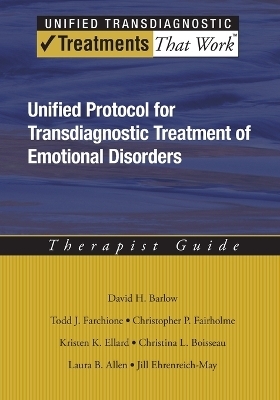 Unified Protocol for Transdiagnostic Treatment of Emotional Disorders - David  H. Barlow, Todd J. Farchione, Christopher P. Fairholme, Kristen K. Ellard, Christina L. Boisseau