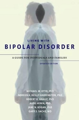 Living with Bipolar Disorder - Michael W. Otto, Noreen A. Reilly-Harrington, Robert O. Knauz, Aude Henin, Jane N. Kogan
