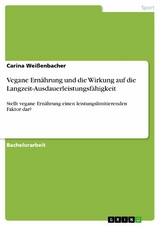 Vegane Ernährung und die Wirkung auf die Langzeit-Ausdauerleistungsfähigkeit - Carina Weißenbacher