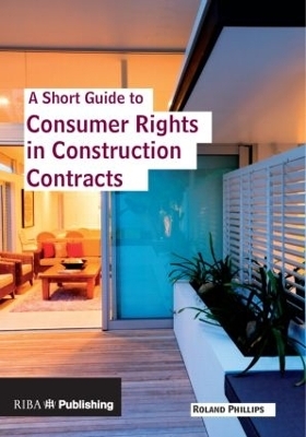 A Short Guide to Consumer Rights in Construction Contracts - Roland Phillips