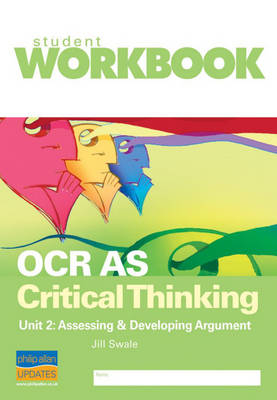 OCR AS Critical Thinking Unit 2: Assessing & developing argument Workbook - Jill Swale