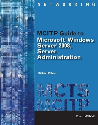 MCITP Guide to Microsoft® Windows Server 2008, Server Administration, Exam #70-646 - Michael Palmer