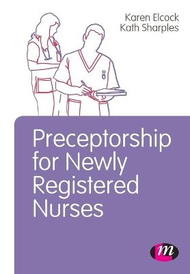 Preceptorship for Newly Registered Nurses - Karen Elcock, Kath Sharples