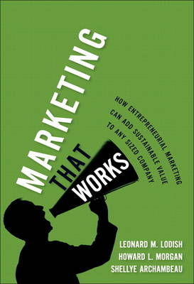 Marketing That Works - Leonard M. Lodish, Howard L. Morgan, Shellye Archambeau