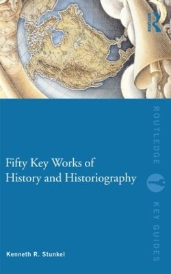 Fifty Key Works of History and Historiography - Kenneth Stunkel