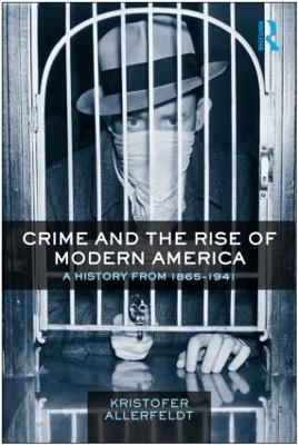 Crime and the Rise of Modern America - Kristofer Allerfeldt