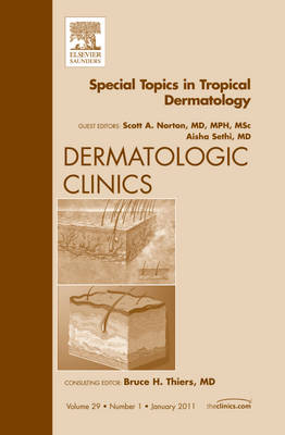 Special Topics in Tropical Dermatology, An Issue of Dermatologic Clinics - Scott A. Norton, Aisha Sethi