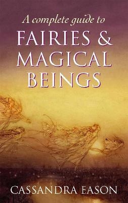 A Complete Guide To Fairies And Magical Beings - Cassandra Eason