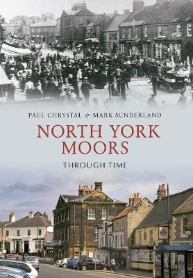 North York Moors Through Time - Paul Chrystal, Mark Sunderland