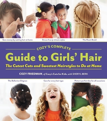 Cozys Complete Guide to Girls Hair - Cozy Friedman, Sheryl Berk