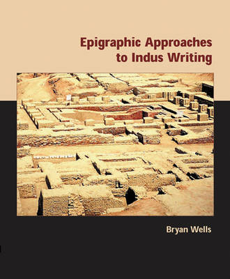 Epigraphic Approaches to Indus Writing - Bryan Wells