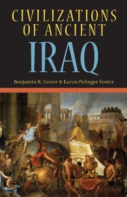 Civilizations of Ancient Iraq - Benjamin R. Foster, Karen Polinger Foster