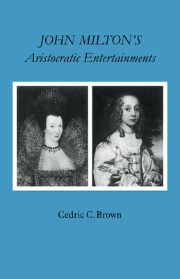 John Milton's Aristocratic Entertainments - Cedric C. Brown