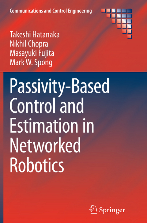 Passivity-Based Control and Estimation in Networked Robotics - Takeshi Hatanaka, Nikhil Chopra, Masayuki Fujita, Mark W. Spong