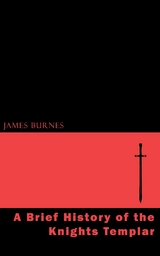 A Brief History of the Knights Templar - James Burnes