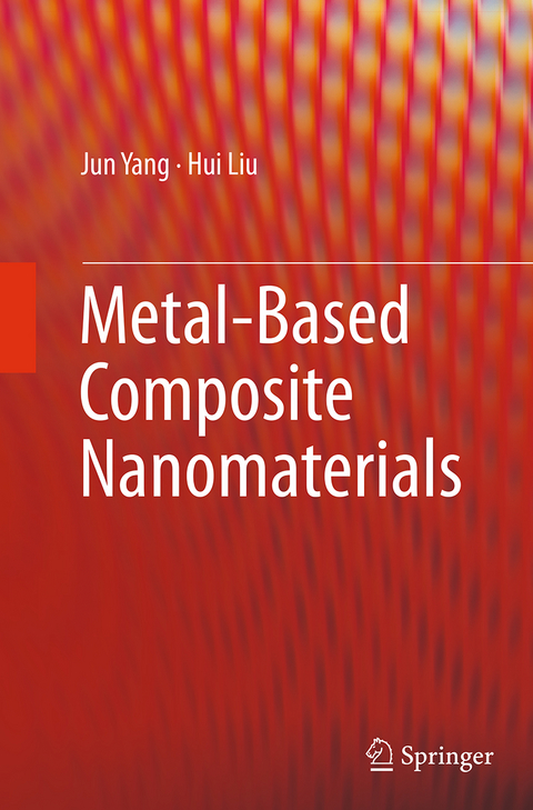 Metal-Based Composite Nanomaterials - Jun Yang, Hui Liu
