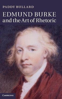 Edmund Burke and the Art of Rhetoric - Paddy Bullard