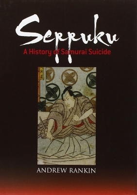 Seppuku: A History of Samurai Suicide - Andrew Rankin