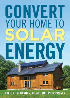 Convert Your Home to Solar Energy - Joseph R. Provey, Everett M. Barber