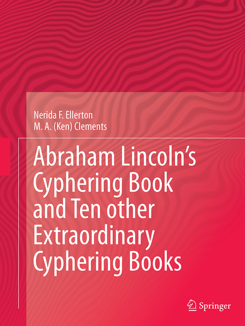 Abraham Lincoln’s Cyphering Book and Ten other Extraordinary Cyphering Books - Nerida F. Ellerton, M. A. (Ken) Clements