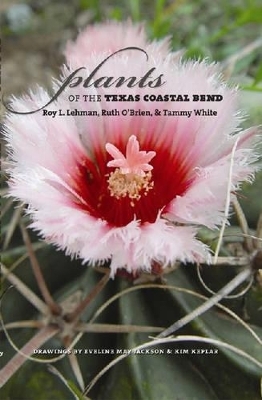 Plants of the Texas Coastal Bend - Roy L. Lehman, Ruth O'Brien, Tammy White